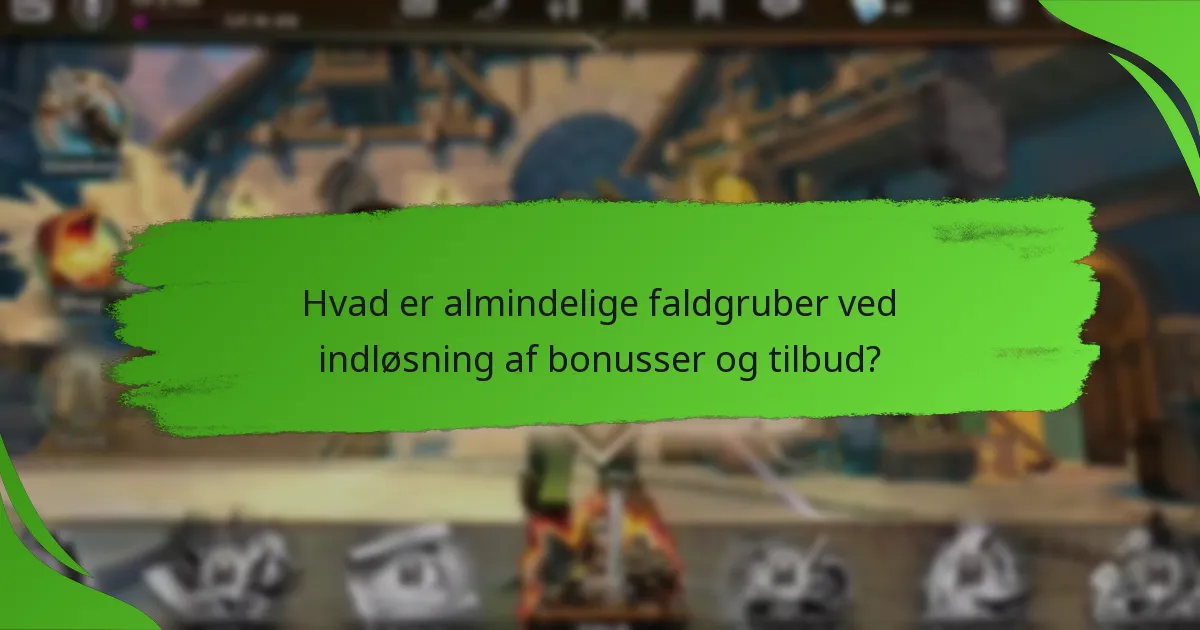 Hvad er almindelige faldgruber ved indløsning af bonusser og tilbud?