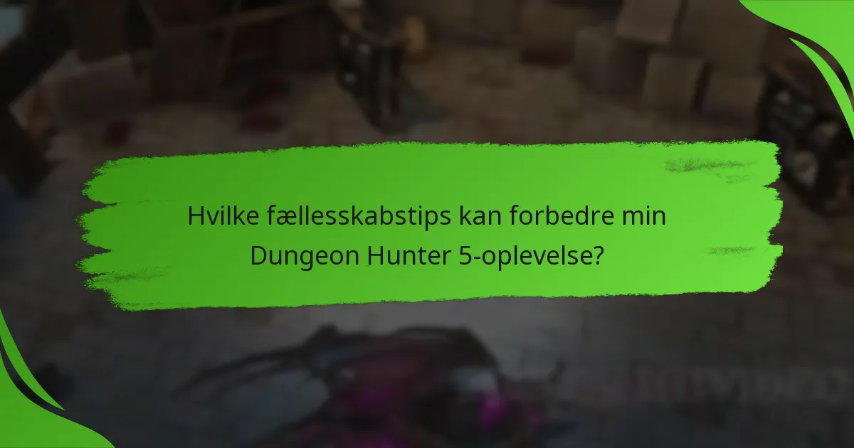 Hvilke fællesskabstips kan forbedre min Dungeon Hunter 5-oplevelse?
