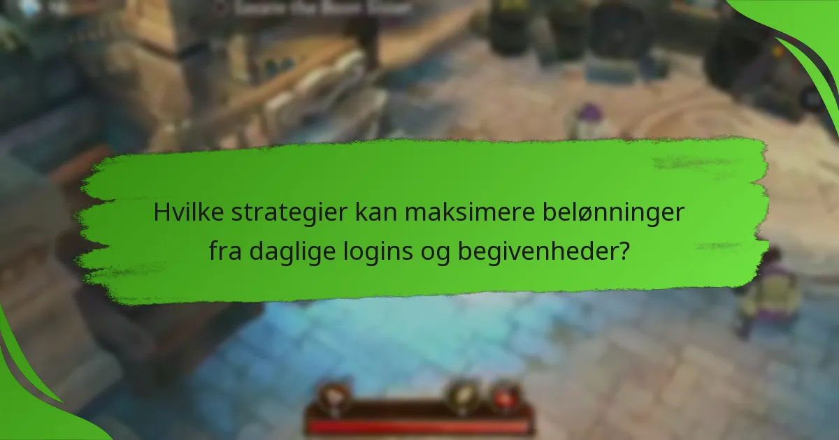 Hvilke strategier kan maksimere belønninger fra daglige logins og begivenheder?