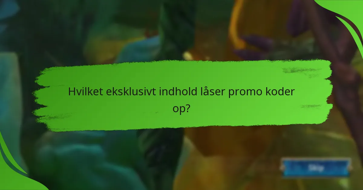 Hvilket eksklusivt indhold låser promo koder op?
