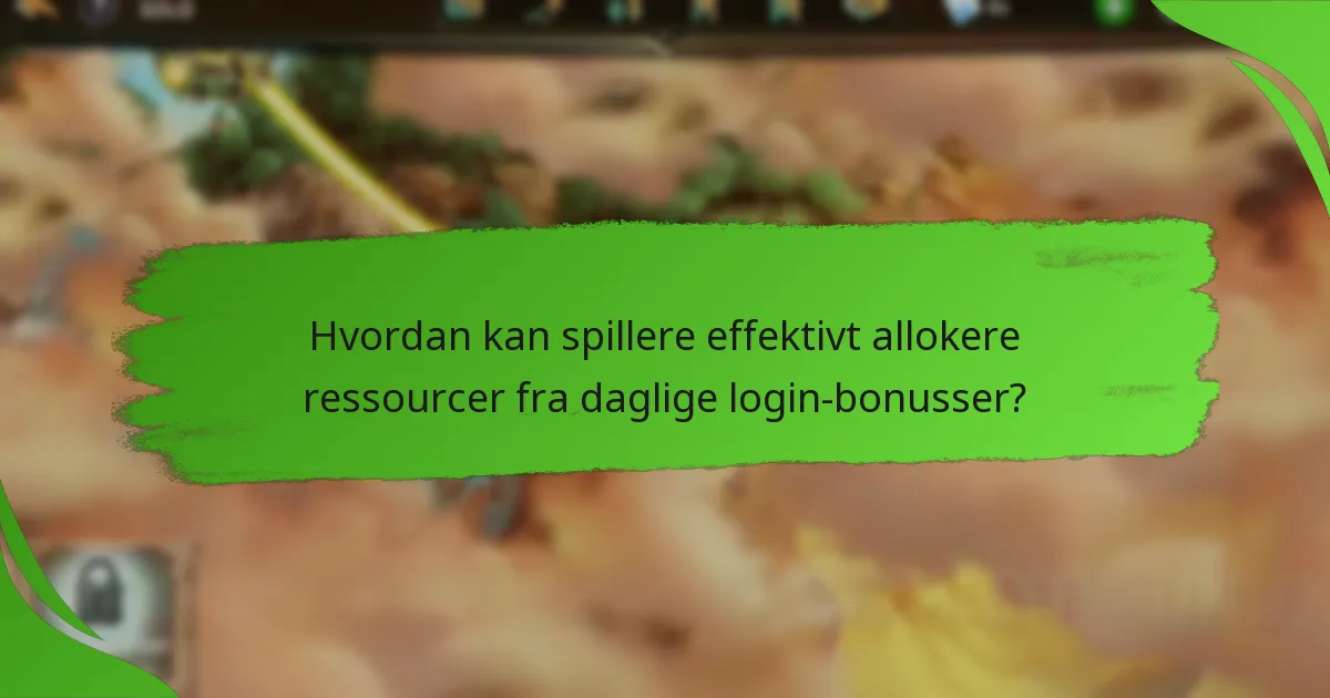 Hvordan kan spillere effektivt allokere ressourcer fra daglige login-bonusser?