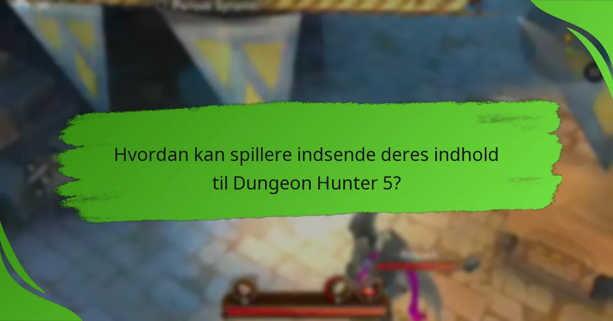 Hvordan kan spillere indsende deres indhold til Dungeon Hunter 5?