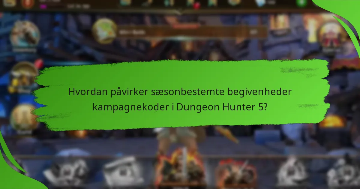 Hvordan påvirker sæsonbestemte begivenheder kampagnekoder i Dungeon Hunter 5?